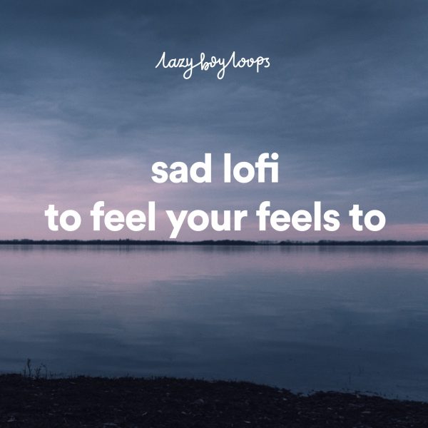 sad lofi to feel your feels to