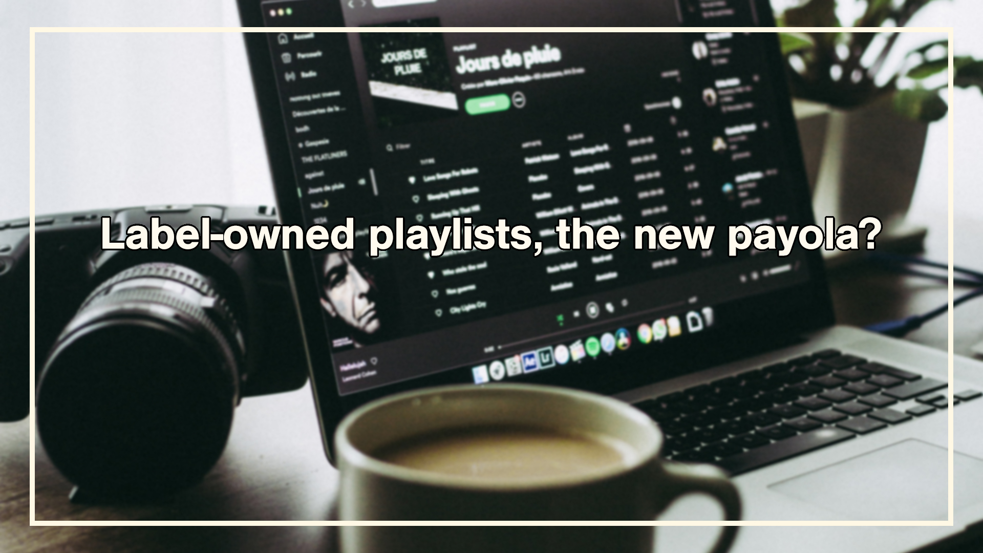 An image of a spotify playlist with the words "label-owned playlists, the new payola?" written in front